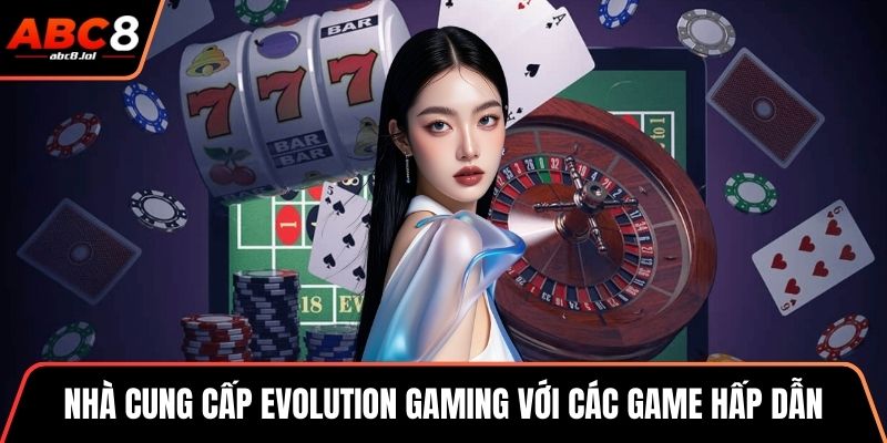 Nhà cung cấp Evolution Gaming với các game hấp dẫn
