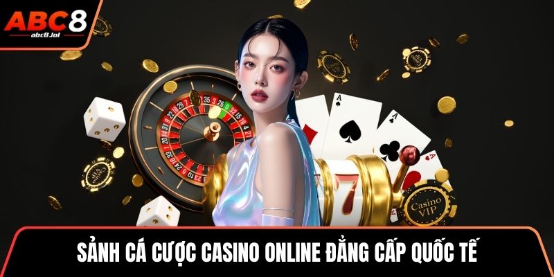 Sảnh cá cược casino online đẳng cấp quốc tế