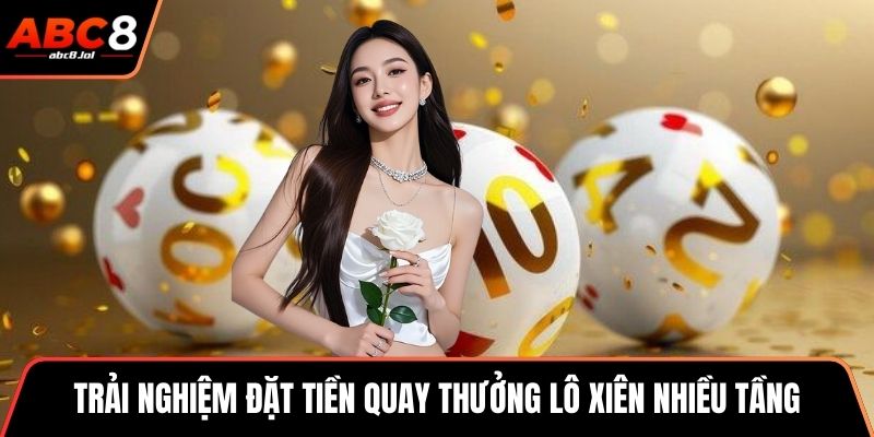 Xổ Số 3 Miền - Rinh Thưởng Lớn, Đổi Đời Nhanh Chóng Trải nghiệm đặt tiền quay thưởng lô xiên nhiều tầng